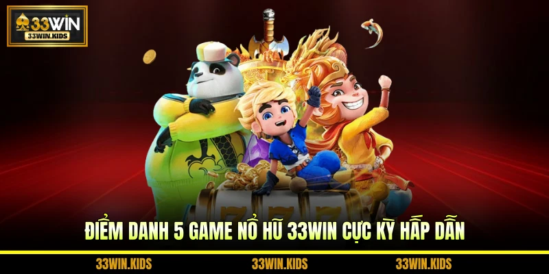 Điểm danh 5 game nổ hũ 33WIN cực kỳ hấp dẫn