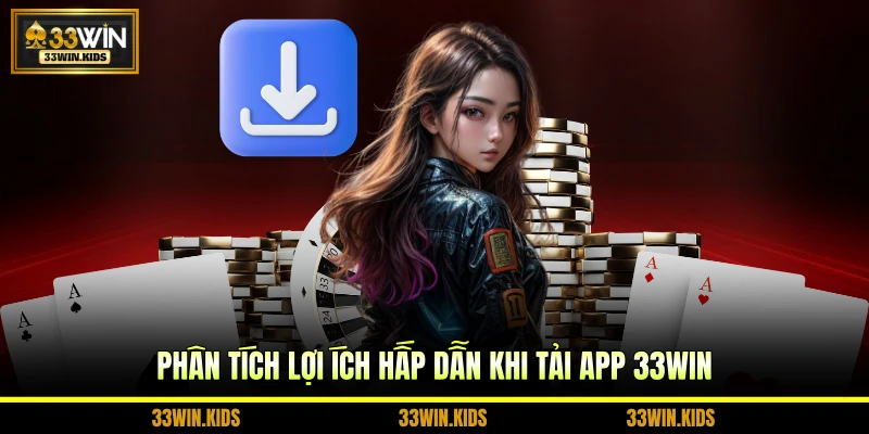 Phân tích lợi ích hấp dẫn khi tải app 33WIN